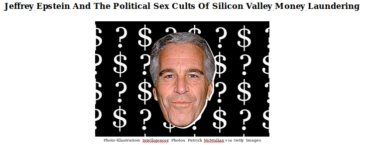 EPSTEIN SEX CULTS
Keywords: Rare Earth Mines Of Afghanistan, New America Foundation Corruption, Obama, Obama Campaign Finance, Obama FEC violations, Palo Alto Mafia, Paypal Mafia, Pelosi Corruption, Political bribes, Political Insider,  Eric Schmidts Sex Penthouse, SEC Investigation