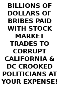 STOCK_MARKET_BRIBES
Keywords: Rare Earth Mines Of Afghanistan, New America Foundation Corruption, Obama, Obama Campaign Finance, Obama FEC violations, Palo Alto Mafia, Paypal Mafia, Pelosi Corruption, Political bribes, Political Insider,  Eric Schmidts Sex Penthouse, SEC Investigation