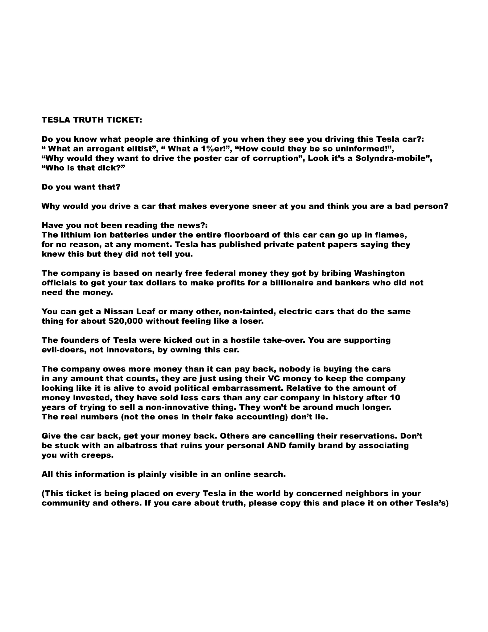 TESLA MOTORS TICKET Elon Musk Corruption And Crappy Engineering Make Tesla Cars So Unsafe 
Keywords: Rare Earth Mines Of Afghanistan, New America Foundation Corruption, Obama, Obama Campaign Finance, Obama FEC violations, Palo Alto Mafia, Paypal Mafia, Pelosi Corruption, Political bribes, Political Insider,  Eric Schmidts Sex Penthouse, SEC Investigation