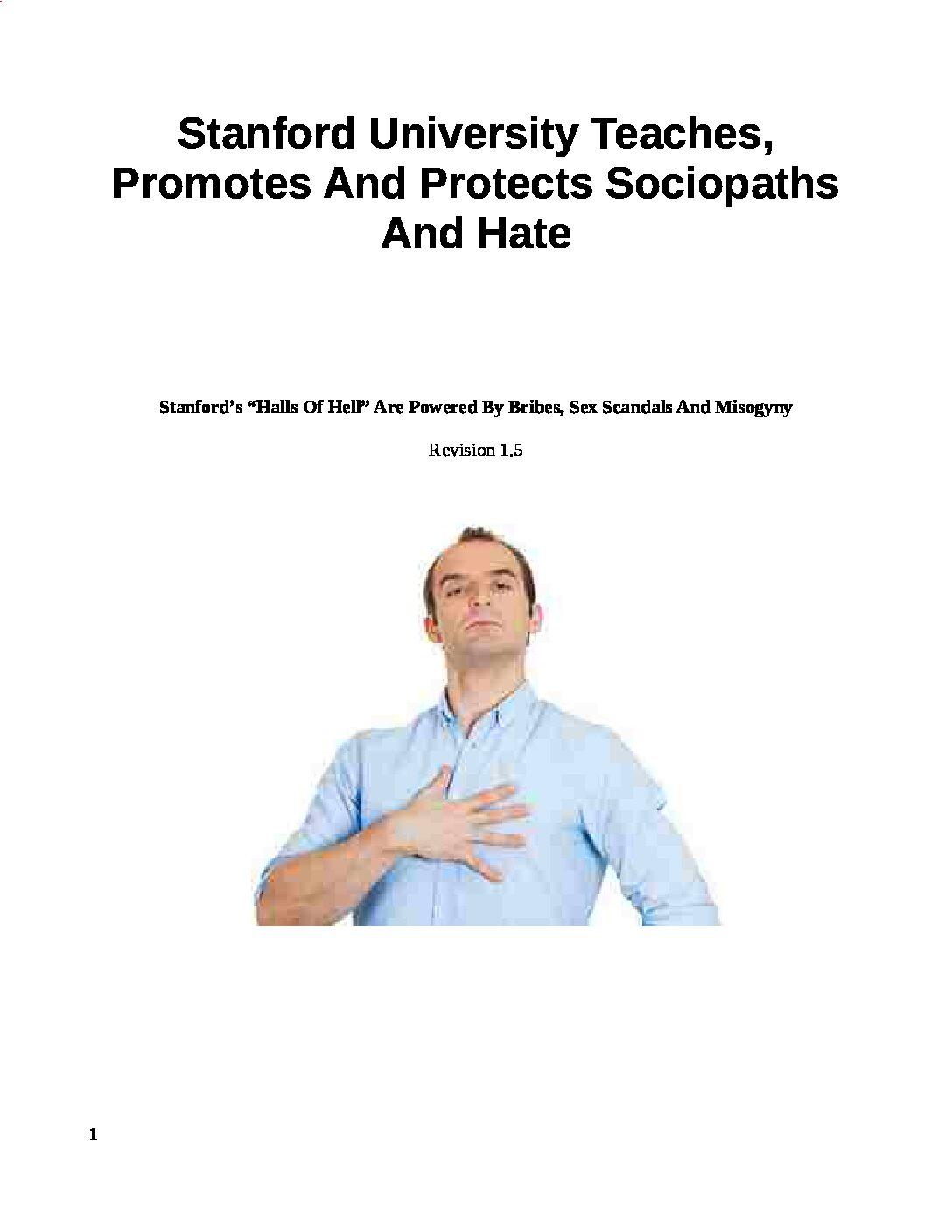 Stanford_University_Teaches_Promotes_And_Protects_Sociopaths_And_Hate-pdf
Keywords: Rare Earth Mines Of Afghanistan, New America Foundation Corruption, Obama, Obama Campaign Finance, Obama FEC violations, Palo Alto Mafia, Paypal Mafia, Pelosi Corruption, Political bribes, Political Insider,  Eric Schmidts Sex Penthouse, SEC Investigation