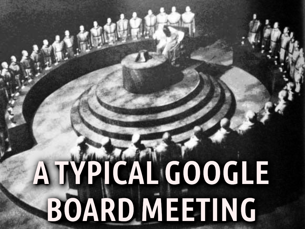 GOOGLE BOARD MEETING  Google Is An Extremist Propaganda And Spy Operation
Keywords: Rare Earth Mines Of Afghanistan, New America Foundation Corruption, Obama, Obama Campaign Finance, Obama FEC violations, Palo Alto Mafia, Paypal Mafia, Pelosi Corruption, Political bribes, Political Insider,  Eric Schmidts Sex Penthouse, SEC Investigation